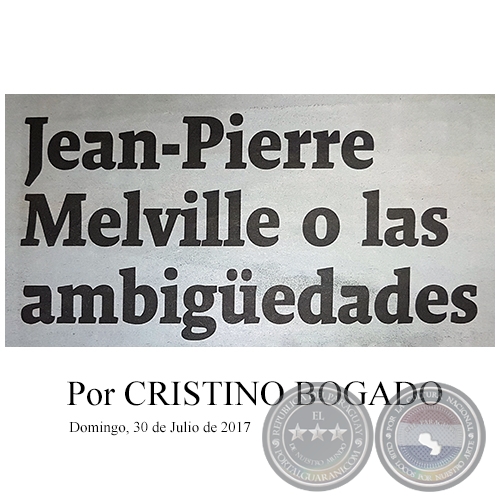 JEAN-PIERRE MELVILLE O LAS AMBIGÜEDADES - Por CRISTINO BOGADO - Domingo, 30 de Julio de 2017
